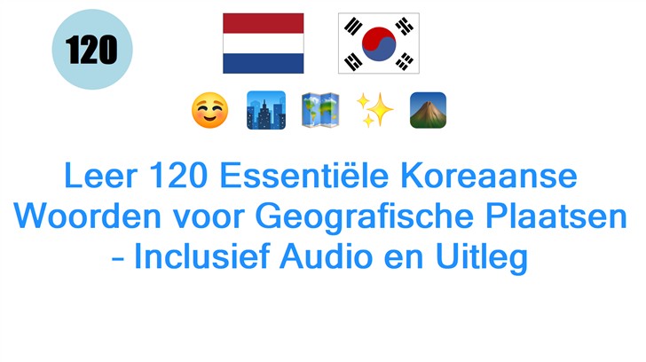 Leer 120 Essentiële Koreaanse Woorden voor Geografische Plaatsen – Inclusief Audio en Uitleg